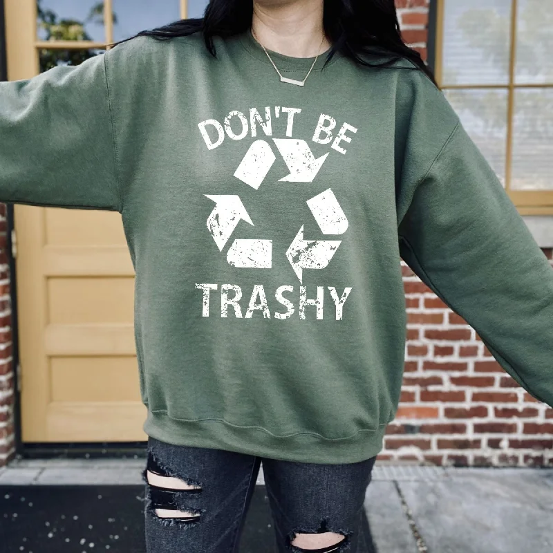 Don't Be Trashy Hoodie Funny Crewneck Sweatshirt - Recycling Hoodie *UNISEX FIT*